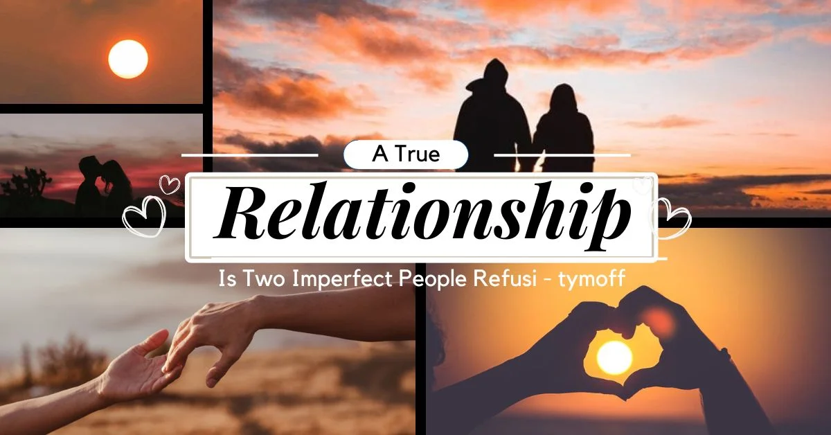 A True Relationship Is Two Imperfect People Refusi – Tymoff